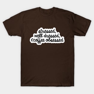 Stressed, well dressed, & coffee obsessed T-Shirt
